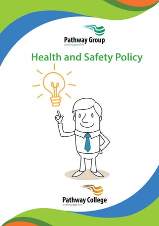 Pathway Group 
putting you first 
Health and Safety Policy 
Pathway College 
putting you first 
 