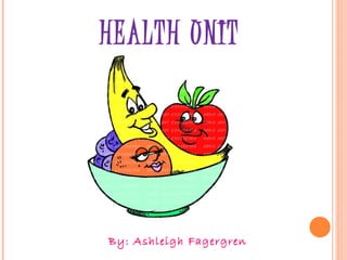 HEALTH UNIT By: Ashleigh Fagergren 