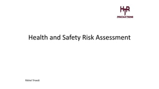 Health and Safety Risk Assessment
Rikhel Trivedi
 