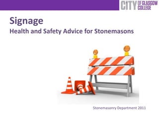 Signage
Health and Safety Advice for Stonemasons
Stonemasonry Department 2011
 