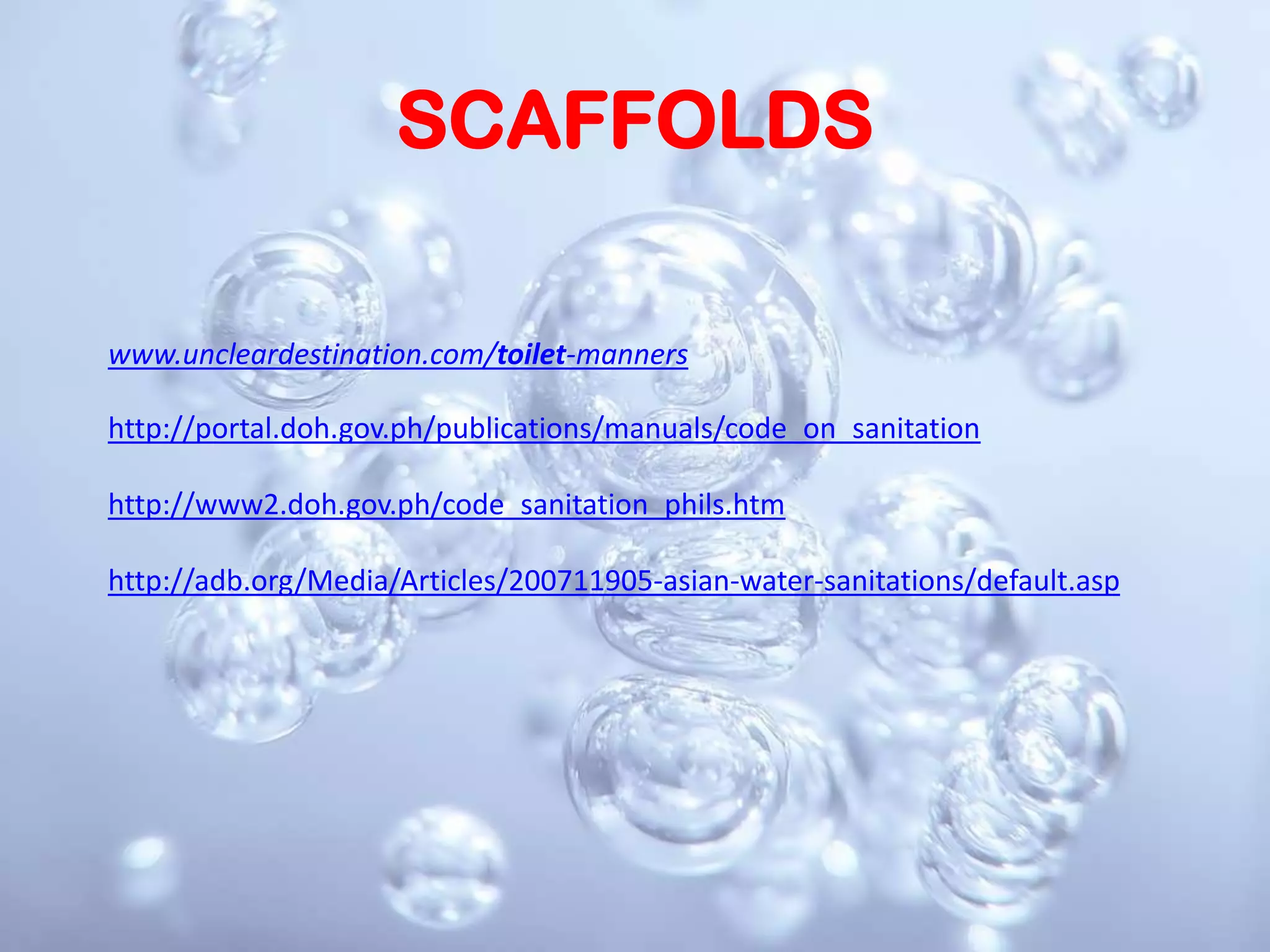 SCAFFOLDSwww.uncleardestination.com/toilet-mannershttp://portal.doh.gov.ph/publications/manuals/code_on_sanitationhttp://www2.doh.gov.ph/code_sanitation_phils.htmhttp://adb.org/Media/Articles/200711905-asian-water-sanitations/default.asp