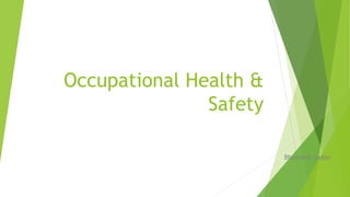 Occupational Health &
Safety
Bhuvnesh yadav
 