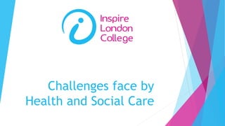 Challenges face by
Health and Social Care
 