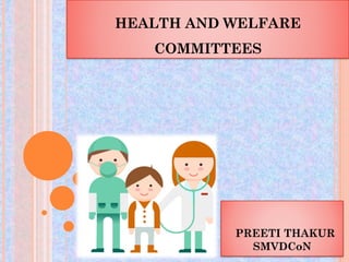 HEALTH AND WELFARE
COMMITTEES
PREETI THAKUR
SMVDCoN
 