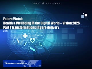 Future Watch
Health & Wellbeing in the Digital World – Vision 2025
Part I Transformations in care delivery
2019
 