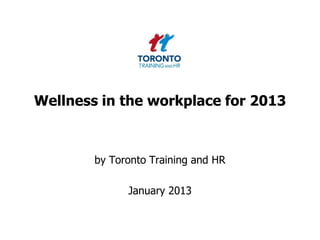 Wellness in the workplace for 2013



        by Toronto Training and HR

              January 2013
 