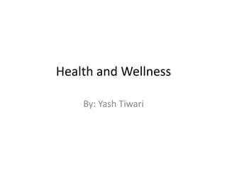 Health and Wellness By: Yash Tiwari 