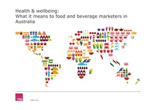 Health & wellbeing:
What it means to food and beverage marketers in
Australia

©TNS 2013

 