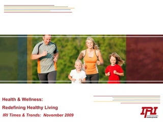 Health & Wellness:
Redefining Healthy Living
IRI Times & Trends: November 2009
 