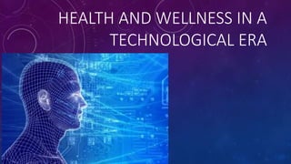 HEALTH AND WELLNESS IN A
TECHNOLOGICAL ERA

 