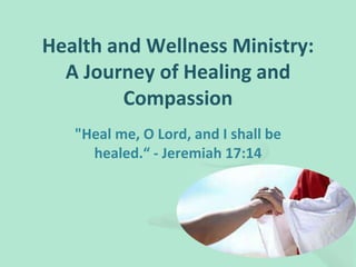 Health and Wellness Ministry:
A Journey of Healing and
Compassion
"Heal me, O Lord, and I shall be
healed.“ - Jeremiah 17:14
 