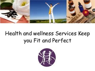 Health and wellness Services Keep
you Fit and Perfect

 