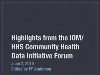 Highlights from the IOM/HHS Community Health Data Initiative Forum  ,[object Object],[object Object]