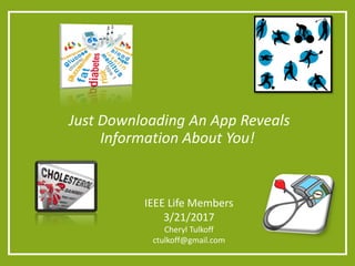Just Downloading An App Reveals
Information About You!
IEEE Life Members
3/21/2017
Cheryl Tulkoff
ctulkoff@gmail.com
 