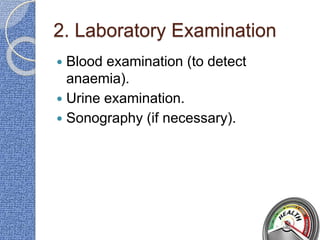 2. Laboratory Examination
 Blood examination (to detect
anaemia).
 Urine examination.
 Sonography (if necessary).
 