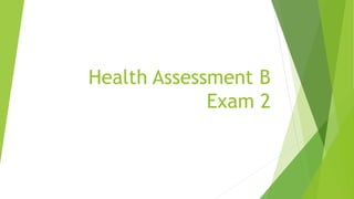 Health Assessment B
Exam 2
 