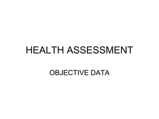 HEALTH ASSESSMENT
OBJECTIVE DATA
 