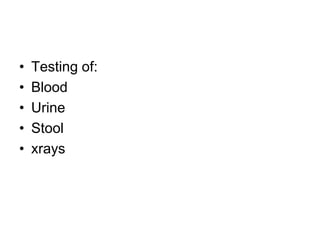 • Testing of:
• Blood
• Urine
• Stool
• xrays
 