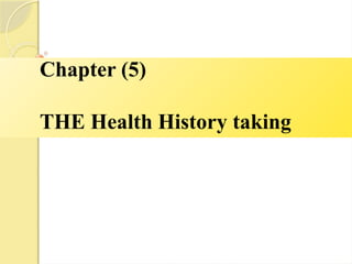 Chapter (5)
THE Health History taking
 