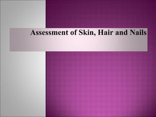 Assessment of Skin, Hair and Nails
 