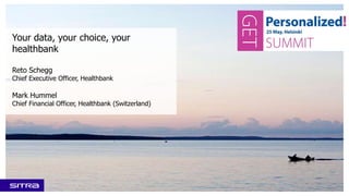 Your data, your choice, your
healthbank
Reto Schegg
Chief Executive Officer, Healthbank
Mark Hummel
Chief Financial Officer, Healthbank (Switzerland)
 