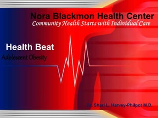 Dr. Shari L. Harvey-Philpot M.D.
Health Beat
Adolescent Obesity
 