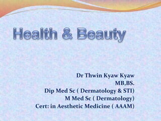 Dr	
  Thwin	
  Kyaw	
  Kyaw	
  
MB,BS.	
  
Dip	
  Med	
  Sc	
  (	
  Dermatology	
  &	
  STI)	
  
M	
  Med	
  Sc	
  (	
  Dermatology)	
  
Cert:	
  in	
  Aesthetic	
  Medicine	
  (	
  AAAM)	
  
 