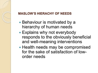 MASLOW’S HIERACHY OF NEEDS
 Behaviour is motivated by a
hierarchy of human needs
 Explains why not everybody
responds to...