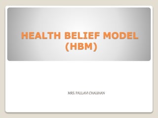 HEALTH BELIEF MODEL
(HBM)
MRS.PALLAVICHAUHAN
 