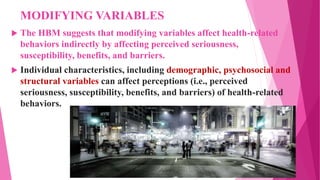 MODIFYING VARIABLES
 The HBM suggests that modifying variables affect health-related
behaviors indirectly by affecting pe...