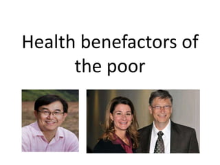 Health benefactors of
the poor
 