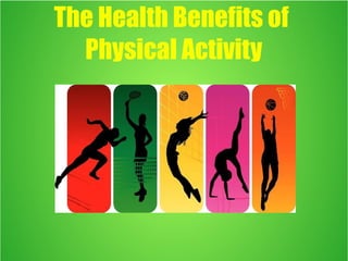 The Health Benefits of
Physical Activity
 