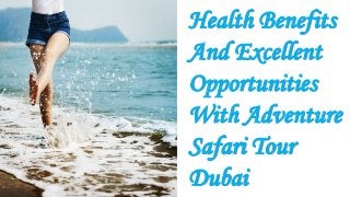 Health Benefits
And Excellent
Opportunities
With Adventure
Safari Tour
Dubai
 