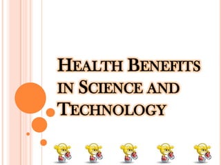 HEALTH BENEFITS
IN SCIENCE AND
TECHNOLOGY

 