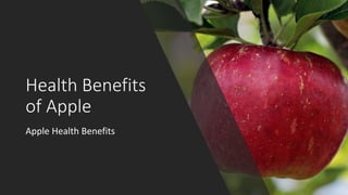 Health Benefits
of Apple
Apple Health Benefits
 