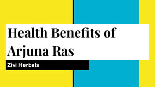 Health Beneﬁts of
Arjuna Ras
Zivi Herbals
 