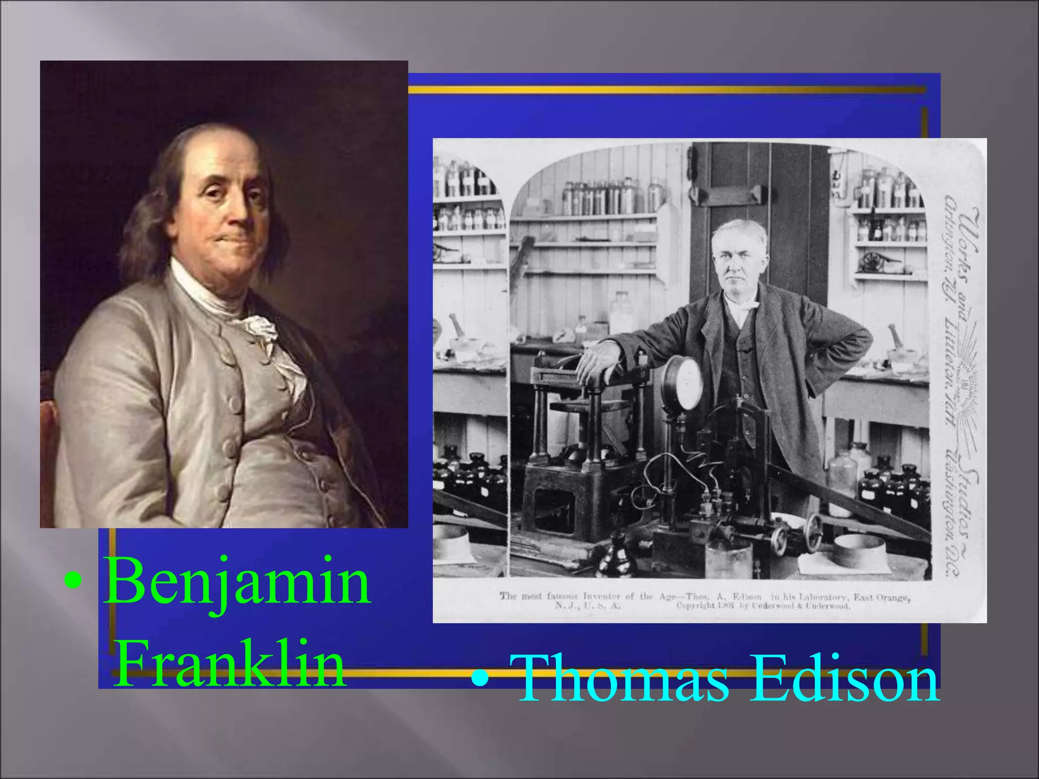 • Benjamin
Franklin • Thomas Edison
 