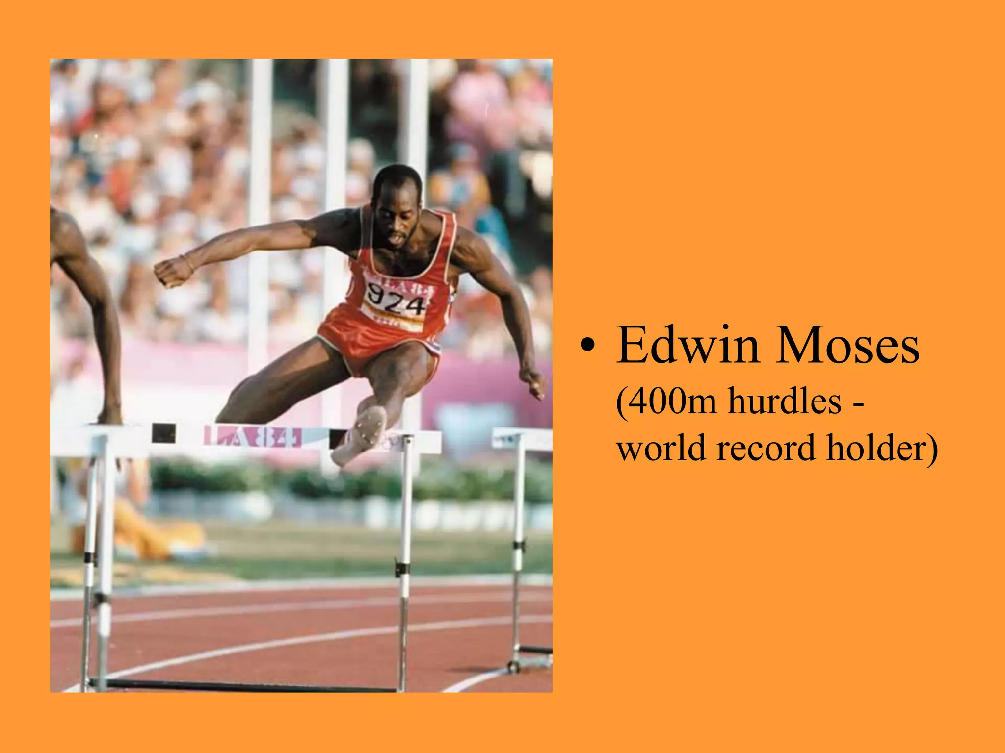 • Edwin Moses
(400m hurdles -
world record holder)
 