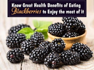 Know Great Health Benefits of Eating Blackberries to Enjoy the Most of It