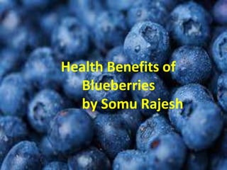 Health Benefits of
Blueberries
by Somu Rajesh
 