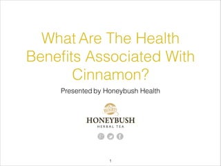 What Are The Health
Beneﬁts Associated With
Cinnamon?
Presented by Honeybush Health

!1

 