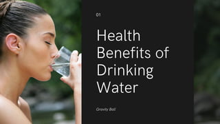 Health
Benefits of
Drinking
Water
Gravity Ball
01
 