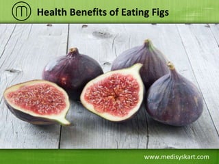 www.medisyskart.com
Health Benefits of Eating Figs
 