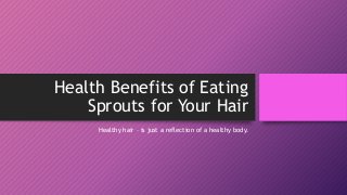 Health Benefits of Eating
Sprouts for Your Hair
Healthy hair – is just a reflection of a healthy body.
 