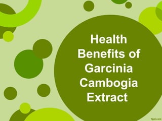Health 
Benefits of 
Garcinia 
Cambogia 
Extract 
 