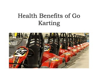 Health Benefits of Go
Karting
 