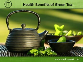 www.medisyskart.com
Health Benefits of Green Tea
 