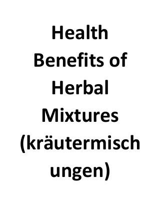 Health
Benefits of
Herbal
Mixtures
(kräutermisch
ungen)
 