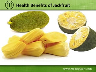 www.medisyskart.com
Health Benefits of Jackfruit
 