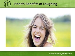 www.medisyskart.com
Health Benefits of Laughing
 